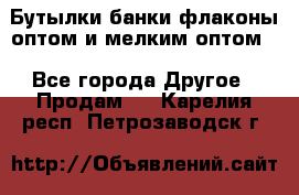 Бутылки,банки,флаконы,оптом и мелким оптом. - Все города Другое » Продам   . Карелия респ.,Петрозаводск г.